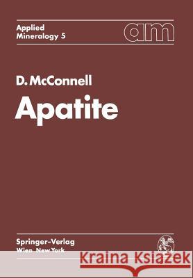 Apatite: Its Crystal Chemistry, Mineralogy, Utilization, and Geologic and Biologic Occurrences McConnell, Duncan 9783709183168 Springer - książka