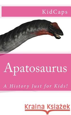 Apatosaurus: A History Just for Kids! Kidcaps 9781478141846 Createspace - książka