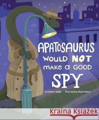 Apatosaurus Would Not Make a Good Spy Sadler, Heather 9781515821281 Picture Window Books - książka
