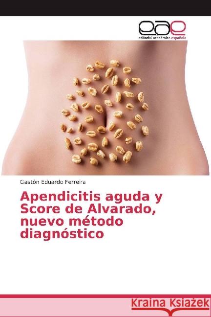 Apendicitis aguda y Score de Alvarado, nuevo método diagnóstico Ferreira, Gastón Eduardo 9783659655142 Editorial Académica Española - książka