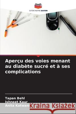 Aperçu des voies menant au diabète sucré et à ses complications Behl, Tapan, Kaur, Ishneet, Kotwani, Anita 9786208742874 Editions Notre Savoir - książka