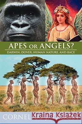 Apes or Angels?: Darwin, Dover, Human Nature, and Race Troost, Cornelius J. 9781425955212 Authorhouse - książka