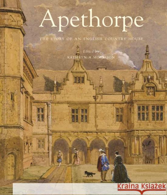 Apethorpe: The Story of an English Country House Morrison, Kathryn A.; Cattell, John; Cole, Emily 9780300148701 John Wiley & Sons - książka
