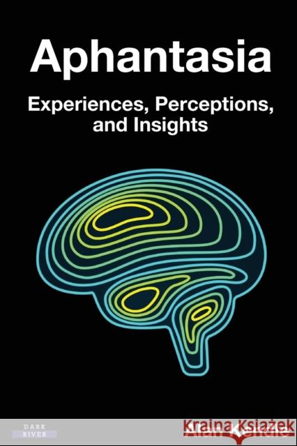 Aphantasia: Experiences, Perceptions, and Insights Alan Kendle Adam Zeman 9781911121428 Dark River - książka