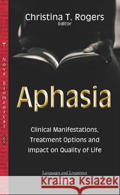 Aphasia: Clinical Manifestations, Treatment Options & Impact on Quality of Life Christina T Rogers 9781634839938 Nova Science Publishers Inc - książka