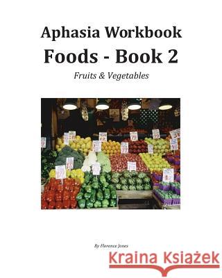 Aphasia Wookbook Foods - Book 2: Fruits & Vegetables Florence Jones 9780967750699 Bright Eyes Books - książka