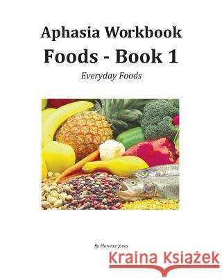 Aphasia Workbook Foods - Book 1: Everyday Foods Florence Jones 9780967750682 Bright Eyes Books - książka