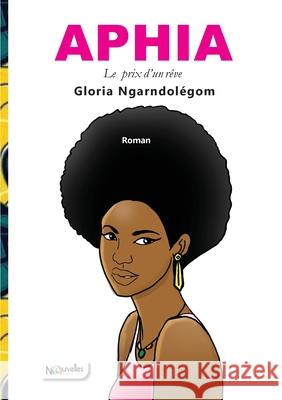 Aphia: Le prix d'un r?ve Gloria Ngarndol?gom 9789998217119 Les Nouvelles Editions Du Sahel - książka