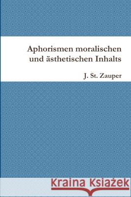 Aphorismen Moralischen Und Asthetischen Inhalts J. St. Zauper 9781291034554 Lulu.com - książka