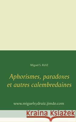 Aphorismes, paradoxes et autres calembredaines Miguel S Ruiz 9782322224333 Books on Demand - książka