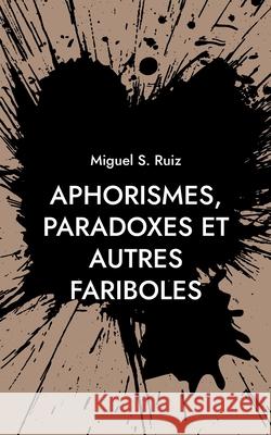 Aphorismes, paradoxes et autres fariboles Miguel S Ruiz 9782322394845 Books on Demand - książka