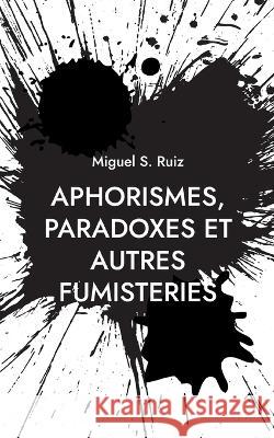 Aphorismes, paradoxes et autres fumisteries Miguel S Ruiz 9782322393312 Books on Demand - książka