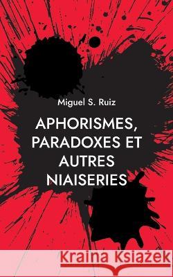 Aphorismes, paradoxes et autres niaiseries Miguel S Ruiz 9782322472666 Books on Demand - książka