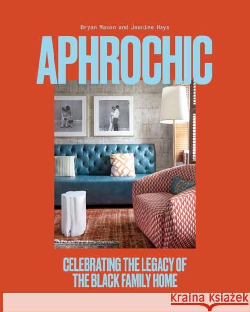 Aphrochic: Celebrating the Legacy of the Black Family Home Jeanine Hays Bryan K. Mason 9780593234006 Clarkson Potter Publishers - książka