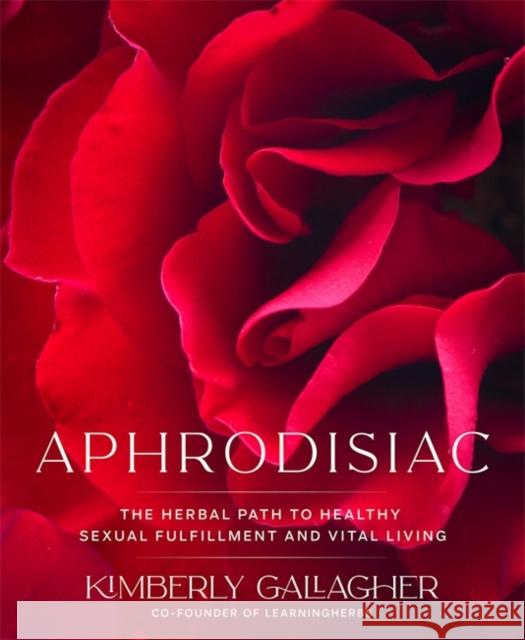 Aphrodisiac: The Herbal Path to Healthy Sexual Fulfillment and Vital Living Kimberly Gallagher 9781401960926 Hay House Inc - książka