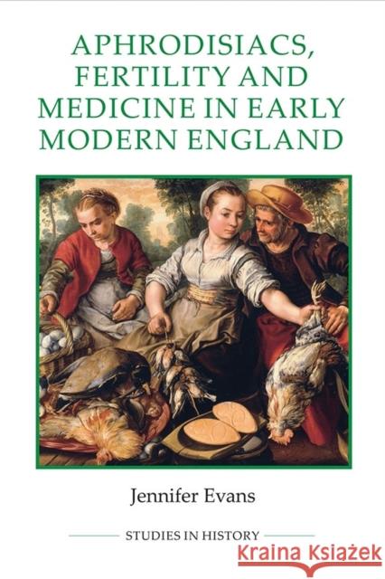 Aphrodisiacs, Fertility and Medicine in Early Modern England Jennifer Evans 9780861933242 Royal Historical Society - książka