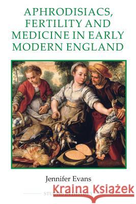 Aphrodisiacs, Fertility and Medicine in Early Modern England Jennifer Evans 9780861933501 Royal Historical Society - książka