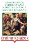 Aphrodisiacs, Fertility and Medicine in Early Modern England Jennifer Evans 9780861933501 Royal Historical Society