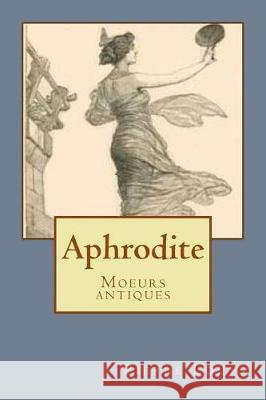 Aphrodite: Moeurs antiques Louÿs, Pierre 9781975846275 Createspace Independent Publishing Platform - książka