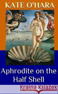 Aphrodite on the Half Shell: A Novella Kate O'Hara 9781501014161 Createspace - książka