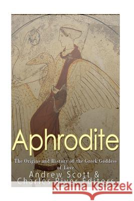 Aphrodite: The Origins and History of the Greek Goddess of Love Charles River Editors                    Andrew Scott 9781547148158 Createspace Independent Publishing Platform - książka