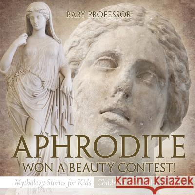 Aphrodite Won a Beauty Contest! - Mythology Stories for Kids Children's Folk Tales & Myths Baby Professor 9781541915121 Baby Professor - książka