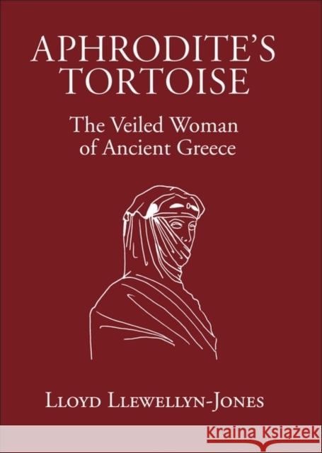 Aphrodite's Tortoise: The Veiled Woman of Ancient Greece Lloyd Llewellyn-Jones 9780954384531 Classical Press of Wales - książka