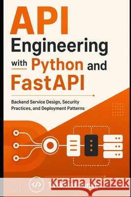 API Engineering with Python and FastAPI: Backend Service Design, Security Practices, and Deployment Patterns Munrow, Danny, Kanegi, Takehiro 9798195219604 Independently Published - książka