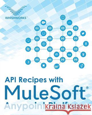 API Recipes with MuleSoft(R) Anypoint Platform Editorial Board, Whishworks 9789386210906 White Falcon Publishing - książka