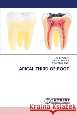 APICAL THIRD OF ROOT GIRI, SHEFALI, Badole, Gautam, SHENOI, PRATIMA 9786208456276 LAP Lambert Academic Publishing - książka