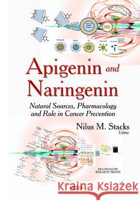 Apigenin & Naringenin: Natural Sources, Pharmacology & Role in Cancer Prevention Nilus M Stacks 9781634639873 Nova Science Publishers Inc - książka