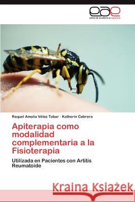 Apiterapia como modalidad complementaria a la Fisioterapia Vélez Tobar Raquel Amalia 9783845493817 Editorial Acad Mica Espa Ola - książka