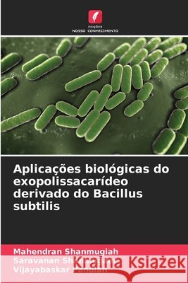 Aplica??es biol?gicas do exopolissacar?deo derivado do Bacillus subtilis Mahendran Shanmugiah Saravanan Shanmugam Vijayabaskar Pandian 9786209627323 Edicoes Nosso Conhecimento - książka