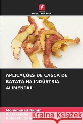 Aplica??es de Casca de Batata Na Ind?stria Alimentar Mohammad Namir Ali Iskander Kamal E 9786205699423 Edicoes Nosso Conhecimento - książka