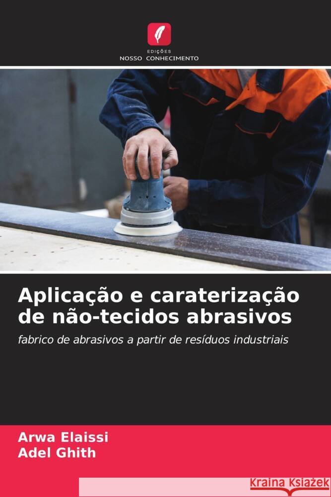 Aplica??o e carateriza??o de n?o-tecidos abrasivos Arwa Elaissi Adel Ghith 9786207431069 Edicoes Nosso Conhecimento - książka