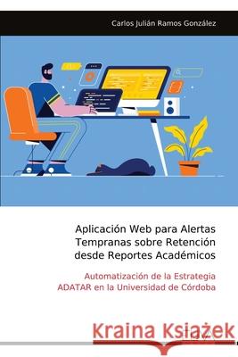 Aplicaci?n Web para Alertas Tempranas sobre Retenci?n desde Reportes Acad?micos Carlos Juli?n Ramos Gonz?lez 9789999326766 Eliva Press - książka
