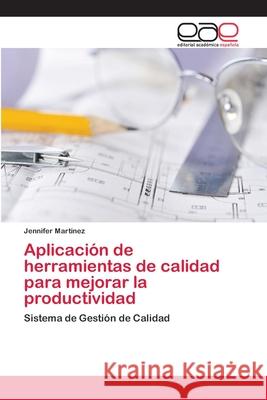 Aplicación de herramientas de calidad para mejorar la productividad Martinez, Jennifer 9786202125444 Editorial Académica Española - książka