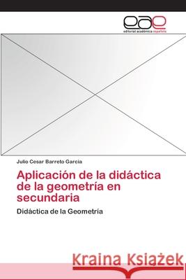 Aplicación de la didáctica de la geometría en secundaria Julio Cesar Barreto Garcia 9783659055874 Editorial Academica Espanola - książka