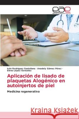 Aplicación de lisado de plaquetas Alogénico en autoinjertos de piel Rodriguez Santallana, Iván 9786203034851 Editorial Academica Espanola - książka