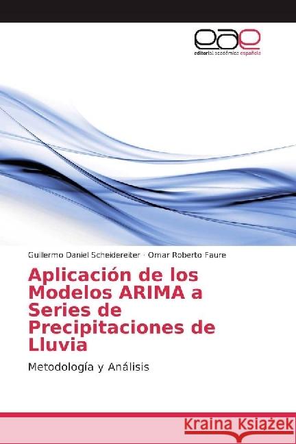 Aplicación de los Modelos ARIMA a Series de Precipitaciones de Lluvia : Metodología y Análisis Scheidereiter, Guillermo Daniel; Faure, Omar Roberto 9786202245265 Editorial Académica Española - książka