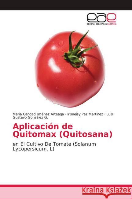 Aplicación de Quitomax (Quitosana) : en El Cultivo De Tomate (Solanum Lycopersicum, L) Jiménez Arteaga, María Caridad; Paz Martinez, Irisneisy; González G., Luis Gustavo 9786202166539 Editorial Académica Española - książka