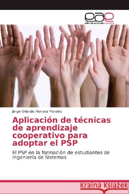 Aplicación de técnicas de aprendizaje cooperativo para adoptar el PSP : El PSP en la formación de estudiantes de Ingeniería de Sistemas Herrera Morales, Jorge Orlando 9786202242417 Editorial Académica Española - książka