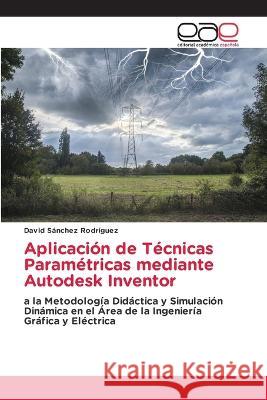 Aplicacion de Tecnicas Parametricas mediante Autodesk Inventor David Sanchez Rodriguez   9786202119351 Editorial Academica Espanola - książka