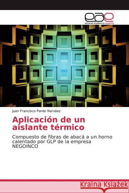 Aplicación de un aislante térmico : Compuesto de fibras de abacá a un horno calentado por GLP de la empresa NEGOINCO Pardo Narváez, Juan Francisco 9786202141161 Editorial Académica Española - książka