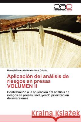 Aplicación del análisis de riesgos en presas VOLUMEN II Gómez de Membrillera Ortuño Manuel 9783845493848 Editorial Acad Mica Espa Ola - książka