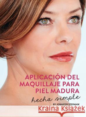 Aplicación Del Maquillaje Para Piel Madura: Hecha Simple Stepanik, Jennifer 9780648225102 Glamour Nation - książka