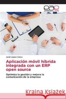 Aplicación móvil híbrida integrada con un ERP open source López Calvo, Jordi 9786202114110 Editorial Académica Española - książka