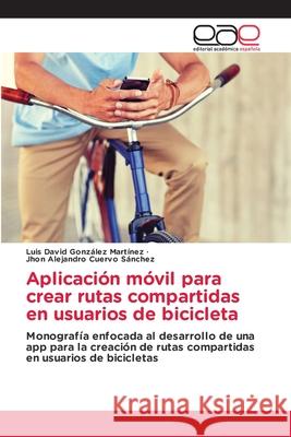 Aplicación móvil para crear rutas compartidas en usuarios de bicicleta González Martínez, Luis David 9786203031379 Editorial Academica Espanola - książka