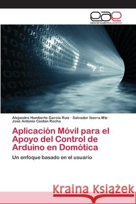 Aplicación Móvil para el Apoyo del Control de Arduino en Domótica Garcia Ruiz, Alejandro Humberto 9786202115193 Editorial Académica Española - książka