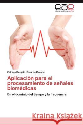 Aplicacion Para El Procesamiento de Senales Biomedicas Patricia Margeit Eduardo Moreno 9783848469567 Editorial Acad Mica Espa Ola - książka